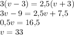 3(v-3)=2{,}5(v+3)\\3v-9=2{,}5v+7{,}5\\0{,}5v=16{,}5\\v=33