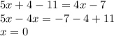 5x + 4 - 11 = 4x - 7 \\ 5x - 4x = - 7 - 4 + 11 \\ x = 0