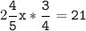 2\tt\displaystyle\frac{4}{5}x*\frac{3}{4}=21