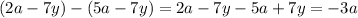 (2a - 7y) - (5a - 7y) = 2a - 7y - 5a + 7y = - 3a