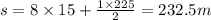 s = 8 \times 15 + \frac{1 \times 225}{2} = 232.5m