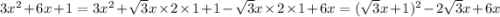 3x ^{2} + 6x + 1 = 3x ^{2} + \sqrt{3}x \times 2 \times 1 + 1 - \sqrt{3} x \times 2 \times 1 + 6x = ( \sqrt{3} x + 1)^{2} - 2\sqrt{3} x + 6x