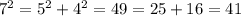 {7}^{2} = 5 { }^{2} + 4 ^{2} = 49 = 25 + 16 = 41