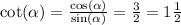 \cot( \alpha ) = \frac{ \cos( \alpha ) }{ \sin( \alpha ) } = \frac{3}{2} = 1 \frac{1}{2}