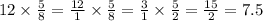 12 \times \frac{5}{8} = \frac{12}{1} \times \frac{5}{8} = \frac{3}{1} \times \frac{5}{2} = \frac{15}{2} = 7.5