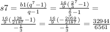 s7 = \frac{b1( {q}^{7} - 1)}{q - 1} = \frac{ \frac{16}{9} ( { \frac{2}{3} }^{7} - 1)}{ \frac{2}{3} - 1} = \\ \frac{ \frac{16}{9} ( \frac{128}{2187} - 1)}{ - \frac{1}{3} } = \frac{ \frac{16}{9} ( - \frac{2059}{2187}) }{ - \frac{1}{3} } = \frac{32944}{6561}