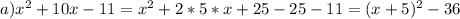 a) x^2+10x-11=x^2+2*5*x+25-25-11=(x+5)^2-36