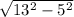 \sqrt{13^{2} - 5^{2} }