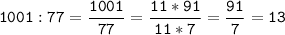 \tt\displaystyle\;1001:77=\frac{1001}{77} =\frac{11*91}{11*7} =\frac{91}{7} =13