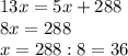 13x=5x+288\\8x=288\\x=288:8=36