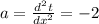 a = \frac{ {d}^{2} t}{d {x}^{2} } = - 2