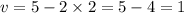 v = 5 - 2 \times 2 = 5 - 4 = 1