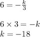 6 = - \frac{k}{ 3} \\ \\ 6 \times 3 = - k \\ k = - 18