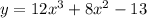 y = 12x^{3} + 8x^{2} - 13