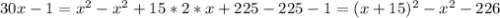 30x-1=x^2-x^2+15*2*x+225-225-1=(x+15)^2-x^2-226