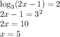 \log_3(2x-1)=2\\2x-1=3^2\\2x=10\\x=5