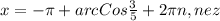 x=-\pi +arcCos\frac{3}{5}+2\pi n,nez