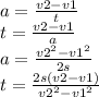 a = \frac{v2-v1}{t}\\ t = \frac{v2-v1}{a}\\ a = \frac{v2^{2}-v1^{2} }{2s} \\t=\frac{2s(v2-v1)}{v2^{2}-v1^{2}}