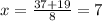 x = \frac{ 37 + 19}{8} = 7