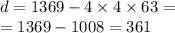 d = 1369 - 4 \times 4 \times 63 = \\ = 1369 - 1008 = 361