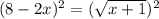 (8 - 2x) {}^{2} = ( \sqrt{x + 1} ) {}^{2}