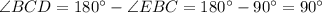 \angle BCD = 180^{\circ} - \angle EBC = 180^{\circ} - 90^{\circ} = 90^{\circ}