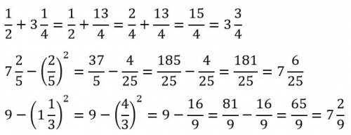 (1/2) + 3 целых 1/4; 7целых2/5-(2/5)квадрате ; 9целых -(1целых1/3)квадрате