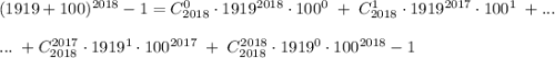 (1919+100)^{2018}-1=C_{2018}^0\cdot1919^{2018}\cdot100^0 \;+ \;C_{2018}^1\cdot1919^{2017}\cdot100^1\;+...\\\\...\;+C^ {2017}_{2018}\cdot1919^1\cdot 100^{2017}\;+\;C_{2018}^{2018}\cdot1919^0\cdot100^{2018}-1