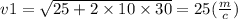 v1 = \sqrt{25 + 2 \times 10 \times 30} = 25( \frac{m}{c} )