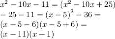 {x}^{2} - 10x - 11 = ( {x}^{2} - 10x + 25) \\ - 25 - 11 = {(x - 5)}^{2} - 36 = \\ (x - 5 - 6)(x - 5 + 6) = \\ (x - 11)(x + 1)