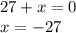 27 + x = 0 \\ x = - 27