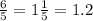 \frac{6}{5} = 1 \frac{1}{5} = 1.2