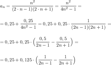 a_n=\dfrac{n^2}{(2\cdot n-1)(2\cdot n+1)}=\dfrac{n^2}{4n^2-1}=\\\\\\=0,25+\dfrac{0,25}{4n^2-1}=0,25+0,25\cdot \dfrac 1{(2n-1)(2n+1)}=\\\\\\=0,25+0,25\cdot \Big(\dfrac{0,5}{2n-1}-\dfrac{0,5}{2n+1} \Big)=\\\\\\=0,25+0,125\cdot \Big(\dfrac 1{2n-1}-\dfrac 1{2n+1} \Big)