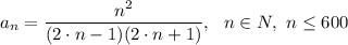 a_n=\dfrac{n^2}{(2\cdot n-1)(2\cdot n+1)},~~n \in N, ~n\leq 600