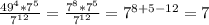 \frac{49^{4}*7^{5}}{7^{12} } = \frac{7^{8}*7^{5}}{7^{12}}} = 7^{8+5-12} = 7