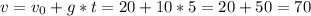 v=v_0+g*t=20+10*5=20+50=70