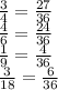 \frac{3}{4} = \frac{27}{36} \\ \frac{4}{6} = \frac{24}{36} \\ \frac{1}{9} = \frac{4}{36} \\ \frac{3}{18} = \frac{6}{36}