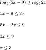 log_{\frac{1}{3} }(5x-9)\geq log_{\frac{1}{3} }2x\\\\5x-9\leq 2x\\\\5x-2x\leq 9\\\\3x\leq 9\\\\x\leq 3