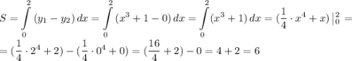 \displaystyle S=\int\limits^ {2}_{0} {(y_{1}-y_{2} )} \, dx =\int\limits^ {2}_{0} {(x^{3} +1-0)} \, dx =\int\limits^ {2}_{0}(x^{3}+1) \, dx = (\frac{1}{4} \cdot x^{4}+x) \left | {^{2}_{0}} \right.=\\\\=(\frac{1}{4}\cdot 2^{4}+2)-(\frac{1}{4}\cdot 0^{4}+0)=(\frac{16}{4}+2) -0=4+2=6