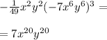 - \frac{1}{49} x {}^{2} y {}^{2} ( - 7x {}^{6} y {}^{6} ) {}^{3} = \\ \\ = 7x {}^{20} y {}^{20}
