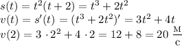 s(t) = t^{2}(t+2)=t^{3}+2t^{2}\\v(t) = s'(t) = (t^{3}+2t^{2})' = 3t^{2} +4t\\v(2) = 3 \ \cdotp 2^{2} + 4 \ \cdotp 2 = 12 + 8 = 20 \ \dfrac{_{\text{M}}}{\text{c}}