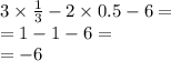 3 \times \frac{1}{3} - 2 \times 0.5 - 6 = \\ = 1 - 1 - 6 = \\ = - 6