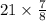 21 \times \frac{7}{8}