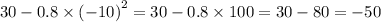 30 - 0.8 \times {(- 10)}^{2} = 30 - 0.8 \times 100 = 30 - 80 = - 50