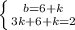 \left \{ {{b=6+k} \atop {3k+6+k=2}} \right.