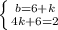 \left \{ {{b=6+k} \atop {4k+6=2}} \right.