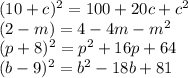 (10 + c) {}^{2} = 100 + 20c + c {}^{2} \\ (2 - m) = 4 - 4m - m {}^{2} \\ (p + 8) {}^{2} = p {}^{2} + 16p + 64 \\ (b - 9) {}^{2} = b {}^{2} - 18b + 81