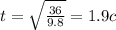 t = \sqrt{ \frac{36}{9.8} } = 1.9c