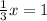 \frac{1}{3}x=1