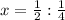 x=\frac{1}{2} : \frac{1}{4}